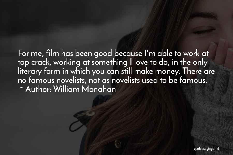 William Monahan Quotes: For Me, Film Has Been Good Because I'm Able To Work At Top Crack, Working At Something I Love To