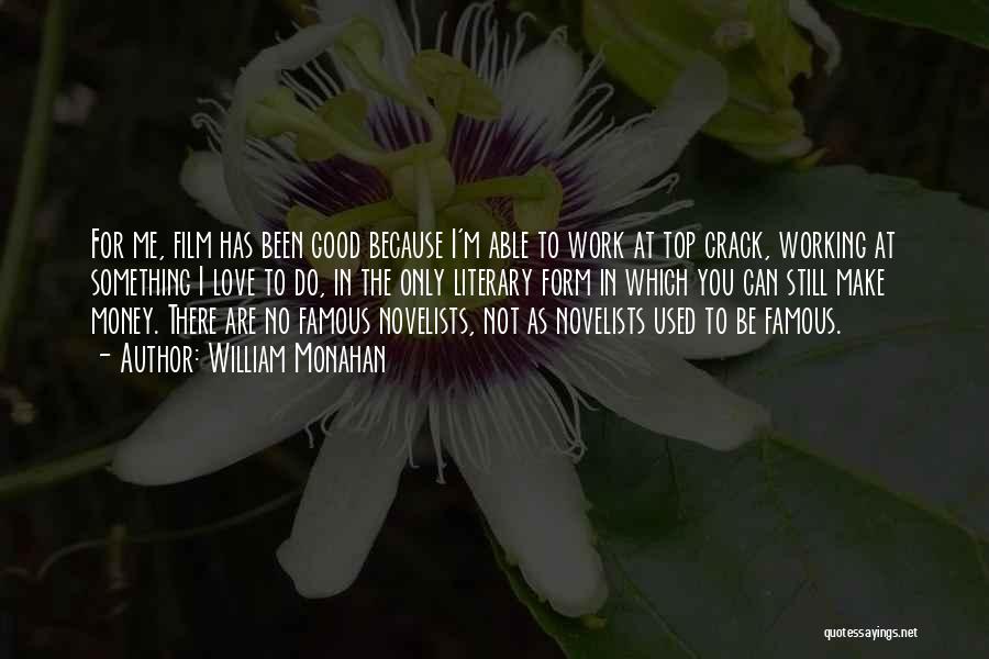 William Monahan Quotes: For Me, Film Has Been Good Because I'm Able To Work At Top Crack, Working At Something I Love To