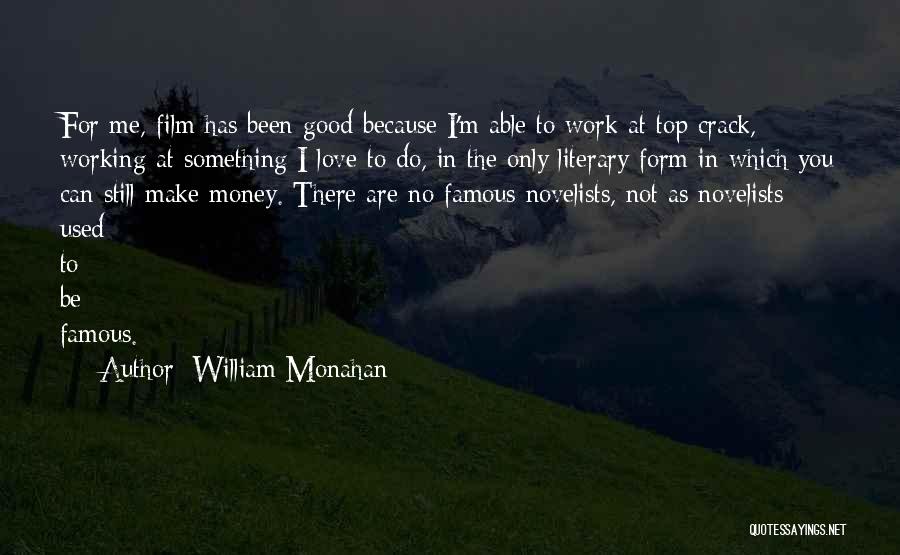 William Monahan Quotes: For Me, Film Has Been Good Because I'm Able To Work At Top Crack, Working At Something I Love To