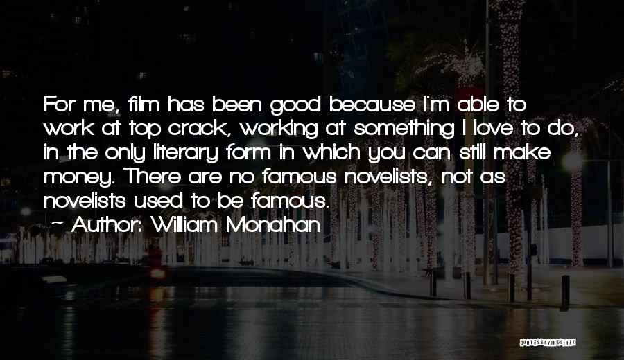 William Monahan Quotes: For Me, Film Has Been Good Because I'm Able To Work At Top Crack, Working At Something I Love To