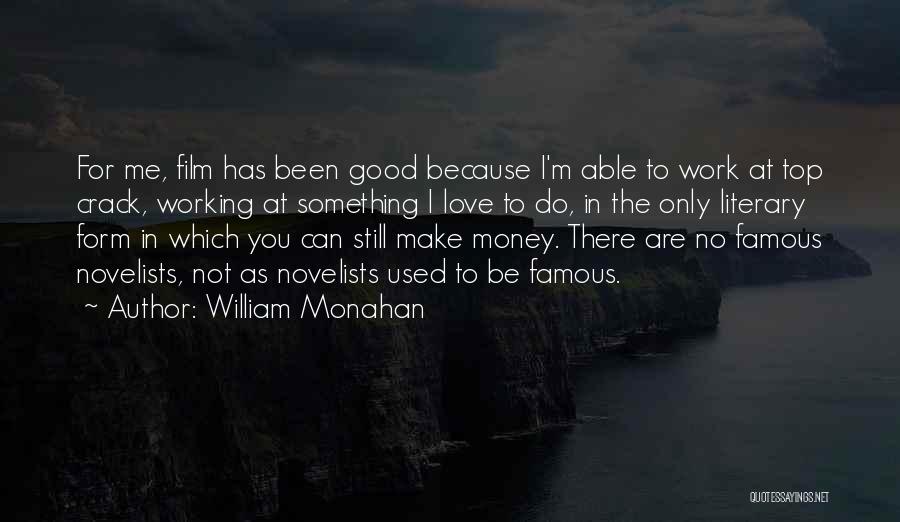 William Monahan Quotes: For Me, Film Has Been Good Because I'm Able To Work At Top Crack, Working At Something I Love To