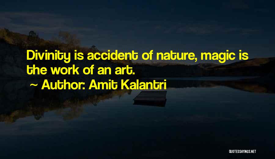 Amit Kalantri Quotes: Divinity Is Accident Of Nature, Magic Is The Work Of An Art.