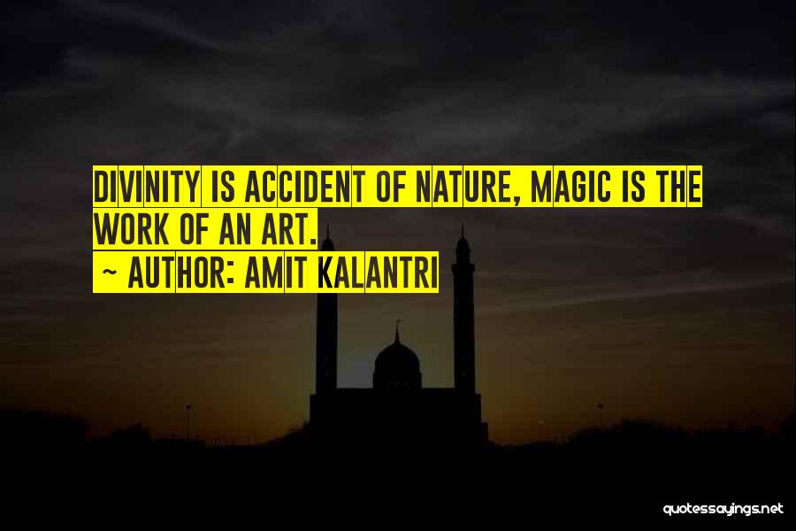 Amit Kalantri Quotes: Divinity Is Accident Of Nature, Magic Is The Work Of An Art.