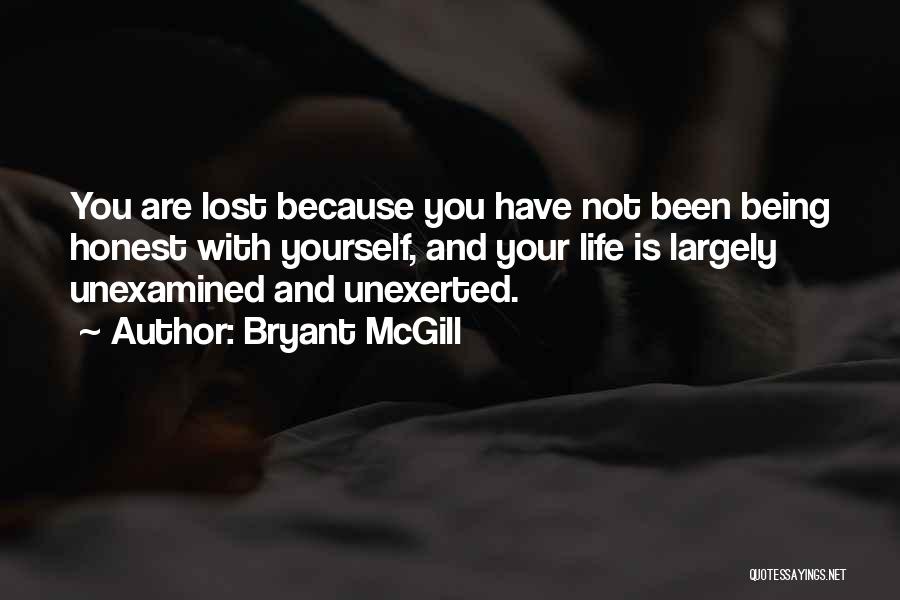 Bryant McGill Quotes: You Are Lost Because You Have Not Been Being Honest With Yourself, And Your Life Is Largely Unexamined And Unexerted.
