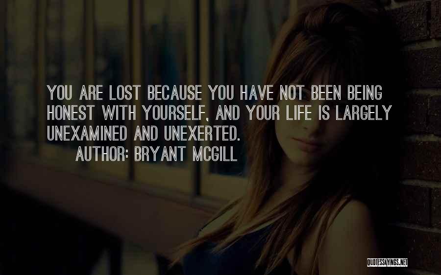 Bryant McGill Quotes: You Are Lost Because You Have Not Been Being Honest With Yourself, And Your Life Is Largely Unexamined And Unexerted.