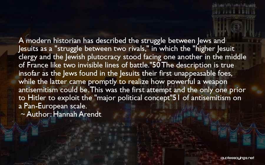 Hannah Arendt Quotes: A Modern Historian Has Described The Struggle Between Jews And Jesuits As A Struggle Between Two Rivals, In Which The