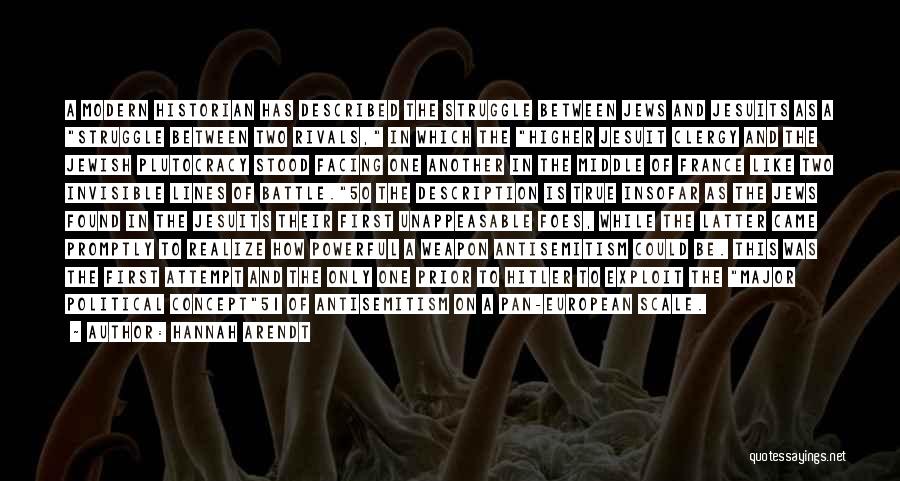 Hannah Arendt Quotes: A Modern Historian Has Described The Struggle Between Jews And Jesuits As A Struggle Between Two Rivals, In Which The