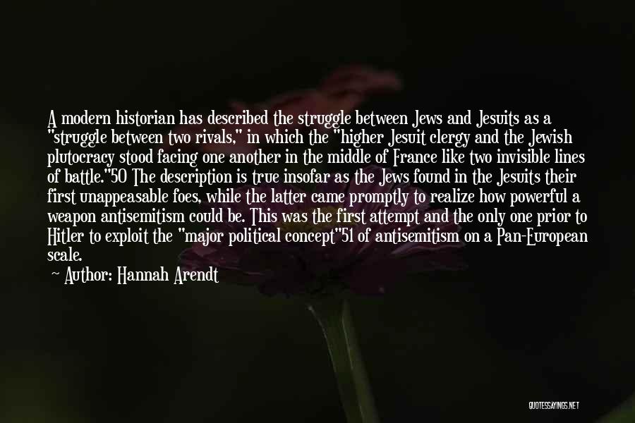 Hannah Arendt Quotes: A Modern Historian Has Described The Struggle Between Jews And Jesuits As A Struggle Between Two Rivals, In Which The