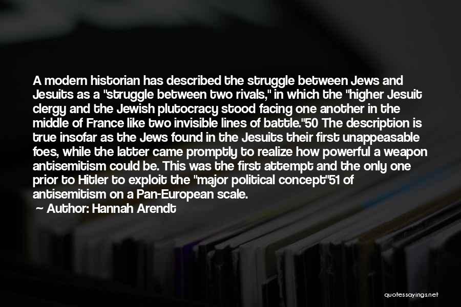 Hannah Arendt Quotes: A Modern Historian Has Described The Struggle Between Jews And Jesuits As A Struggle Between Two Rivals, In Which The