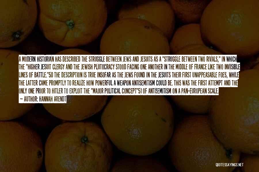 Hannah Arendt Quotes: A Modern Historian Has Described The Struggle Between Jews And Jesuits As A Struggle Between Two Rivals, In Which The