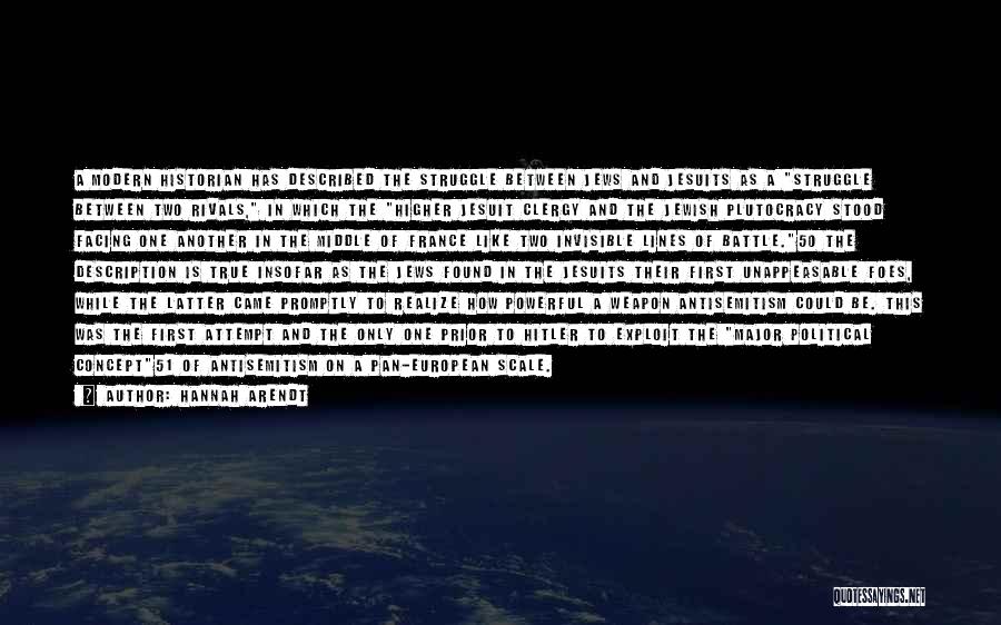Hannah Arendt Quotes: A Modern Historian Has Described The Struggle Between Jews And Jesuits As A Struggle Between Two Rivals, In Which The