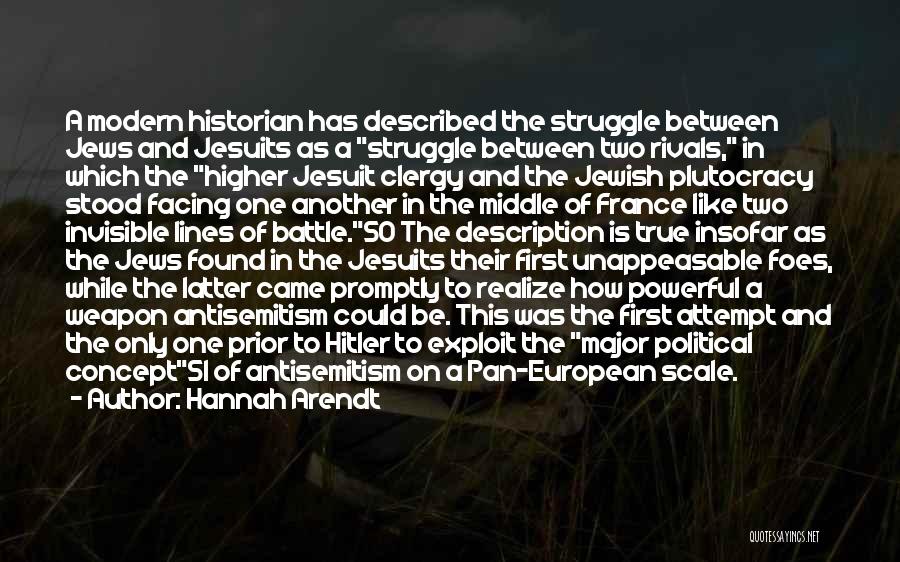 Hannah Arendt Quotes: A Modern Historian Has Described The Struggle Between Jews And Jesuits As A Struggle Between Two Rivals, In Which The