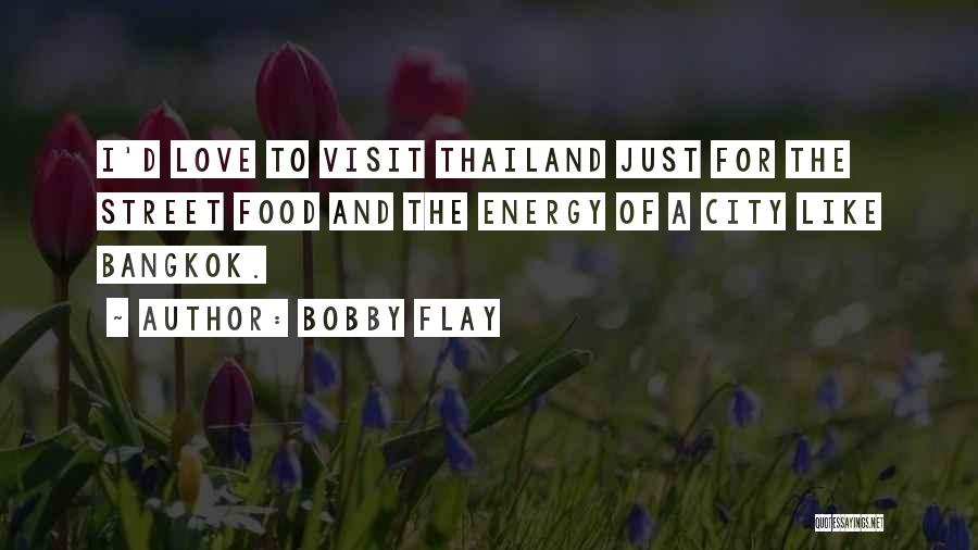 Bobby Flay Quotes: I'd Love To Visit Thailand Just For The Street Food And The Energy Of A City Like Bangkok.