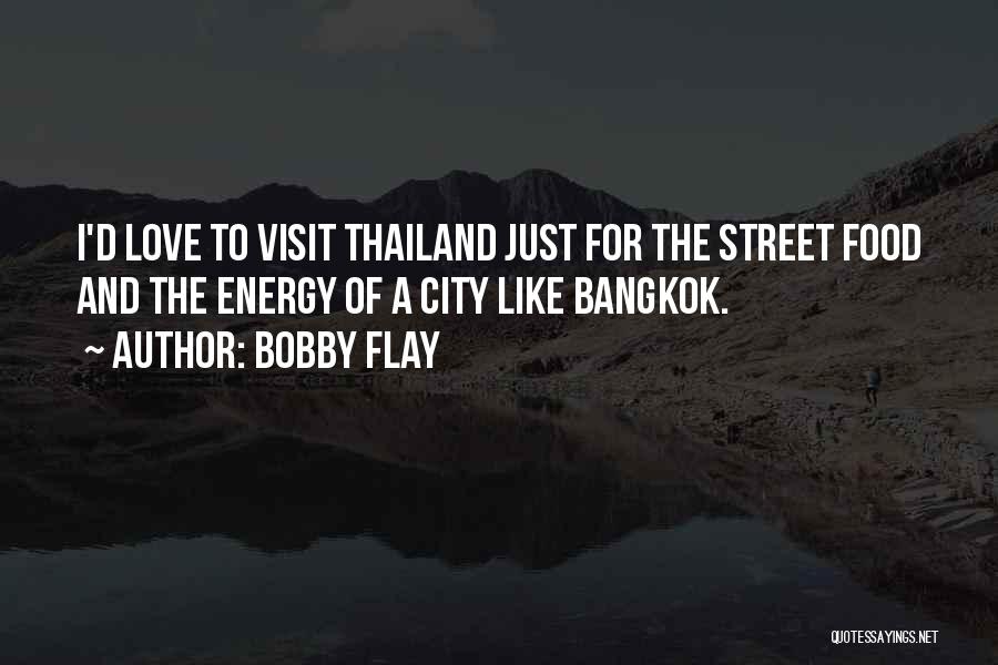 Bobby Flay Quotes: I'd Love To Visit Thailand Just For The Street Food And The Energy Of A City Like Bangkok.