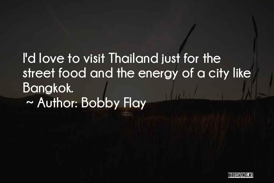 Bobby Flay Quotes: I'd Love To Visit Thailand Just For The Street Food And The Energy Of A City Like Bangkok.