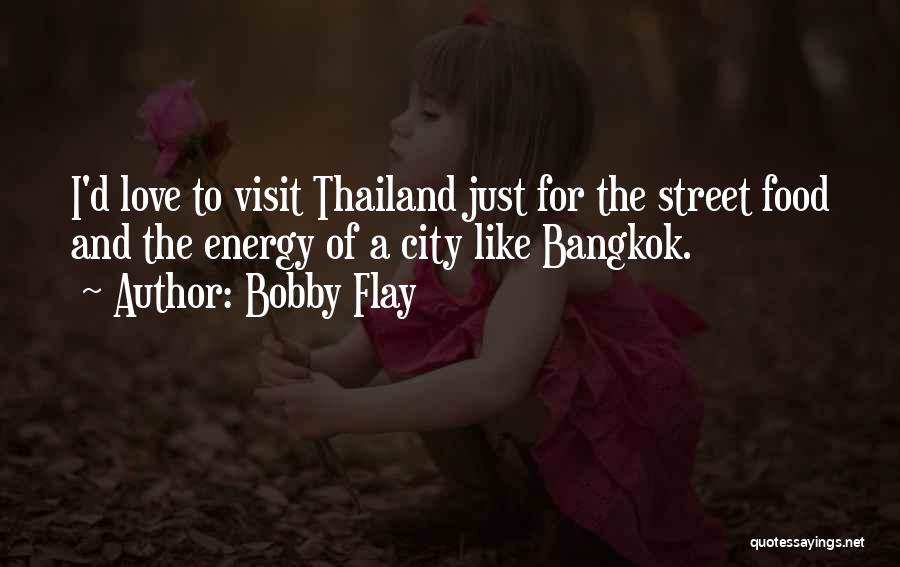 Bobby Flay Quotes: I'd Love To Visit Thailand Just For The Street Food And The Energy Of A City Like Bangkok.