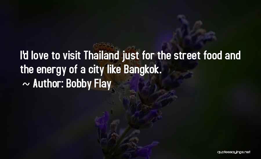 Bobby Flay Quotes: I'd Love To Visit Thailand Just For The Street Food And The Energy Of A City Like Bangkok.