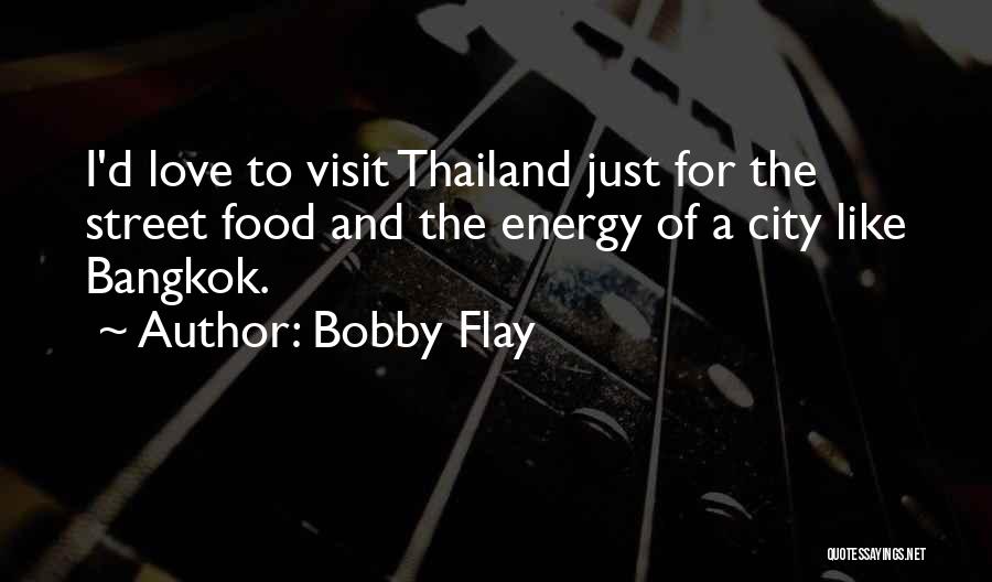 Bobby Flay Quotes: I'd Love To Visit Thailand Just For The Street Food And The Energy Of A City Like Bangkok.