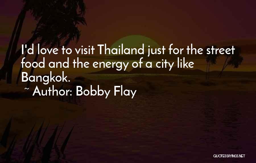 Bobby Flay Quotes: I'd Love To Visit Thailand Just For The Street Food And The Energy Of A City Like Bangkok.