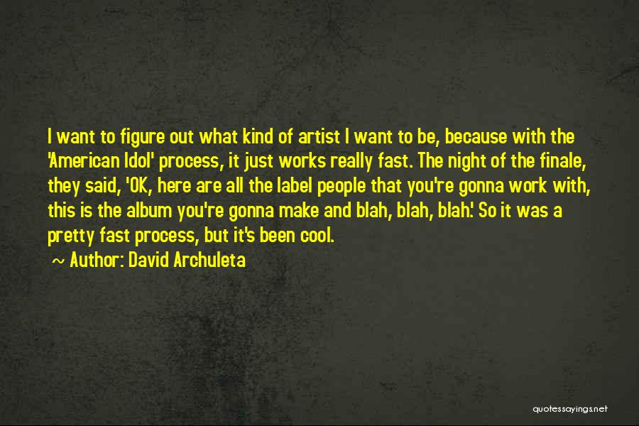 David Archuleta Quotes: I Want To Figure Out What Kind Of Artist I Want To Be, Because With The 'american Idol' Process, It