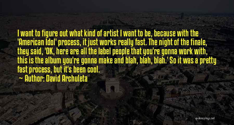 David Archuleta Quotes: I Want To Figure Out What Kind Of Artist I Want To Be, Because With The 'american Idol' Process, It