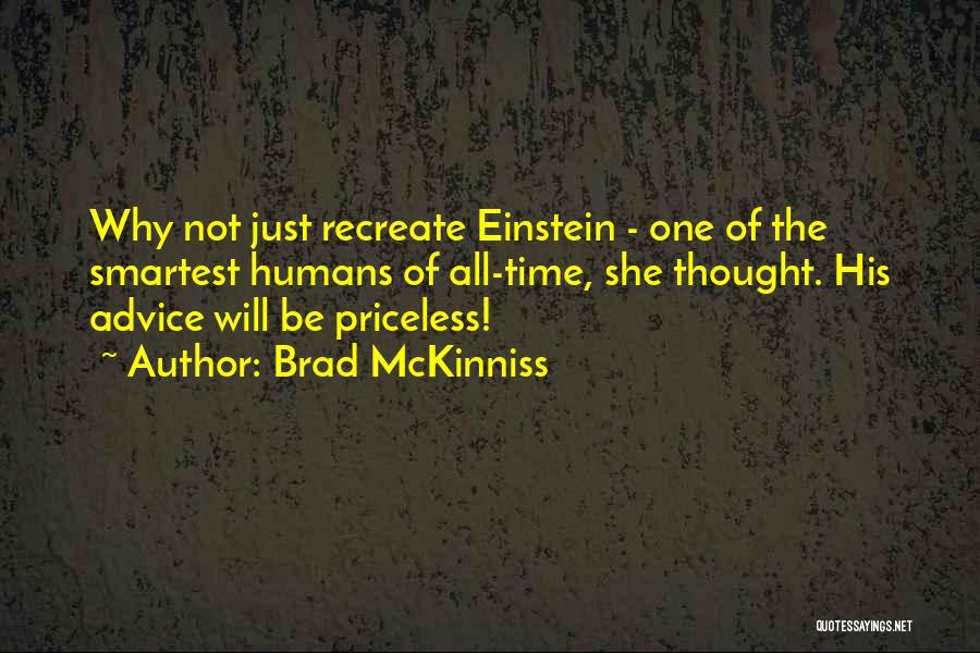 Brad McKinniss Quotes: Why Not Just Recreate Einstein - One Of The Smartest Humans Of All-time, She Thought. His Advice Will Be Priceless!