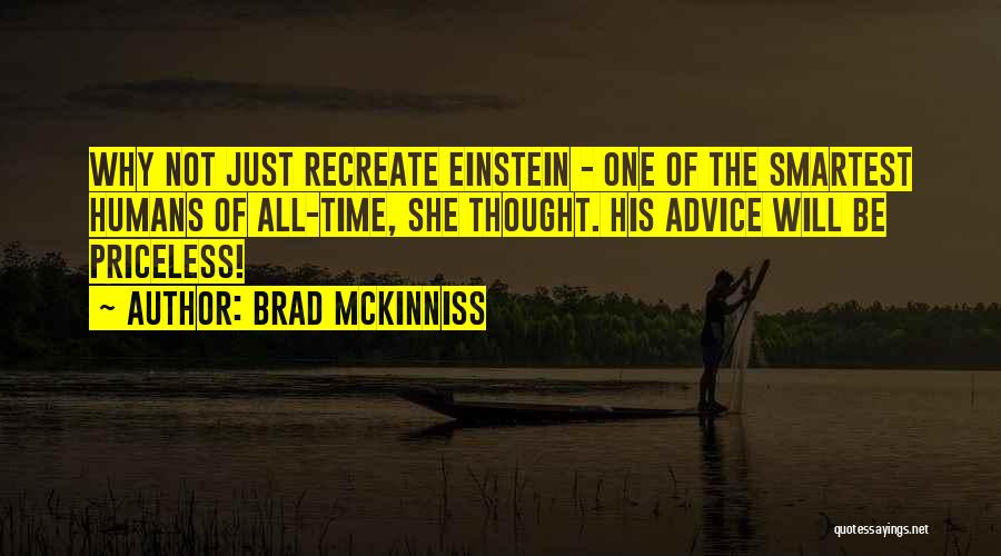 Brad McKinniss Quotes: Why Not Just Recreate Einstein - One Of The Smartest Humans Of All-time, She Thought. His Advice Will Be Priceless!