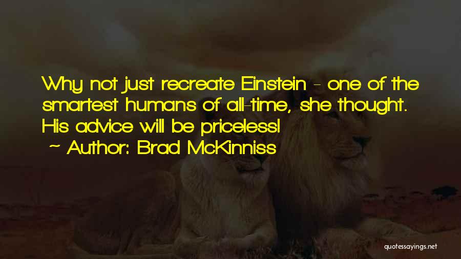 Brad McKinniss Quotes: Why Not Just Recreate Einstein - One Of The Smartest Humans Of All-time, She Thought. His Advice Will Be Priceless!
