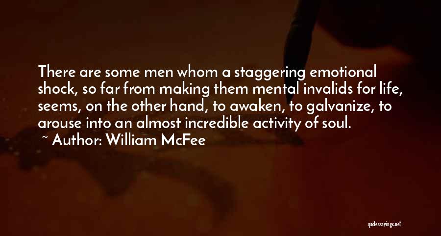 William McFee Quotes: There Are Some Men Whom A Staggering Emotional Shock, So Far From Making Them Mental Invalids For Life, Seems, On