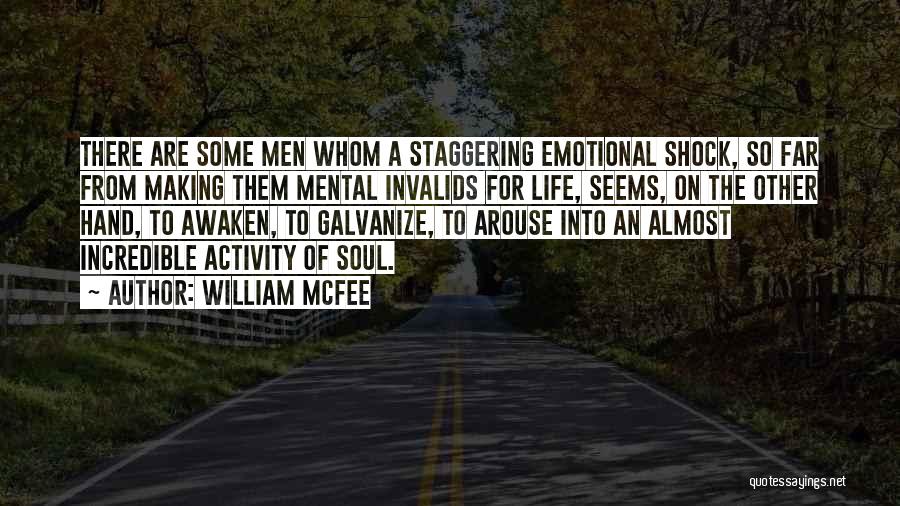 William McFee Quotes: There Are Some Men Whom A Staggering Emotional Shock, So Far From Making Them Mental Invalids For Life, Seems, On