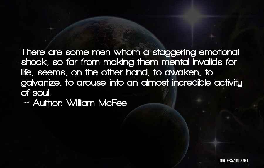 William McFee Quotes: There Are Some Men Whom A Staggering Emotional Shock, So Far From Making Them Mental Invalids For Life, Seems, On