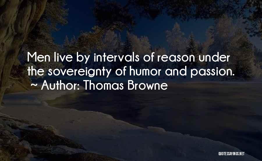 Thomas Browne Quotes: Men Live By Intervals Of Reason Under The Sovereignty Of Humor And Passion.