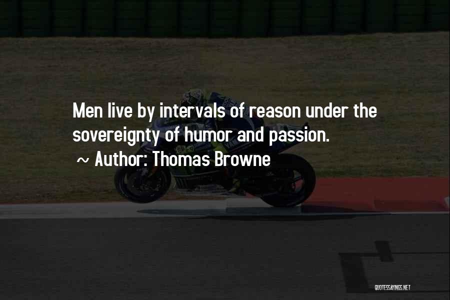 Thomas Browne Quotes: Men Live By Intervals Of Reason Under The Sovereignty Of Humor And Passion.