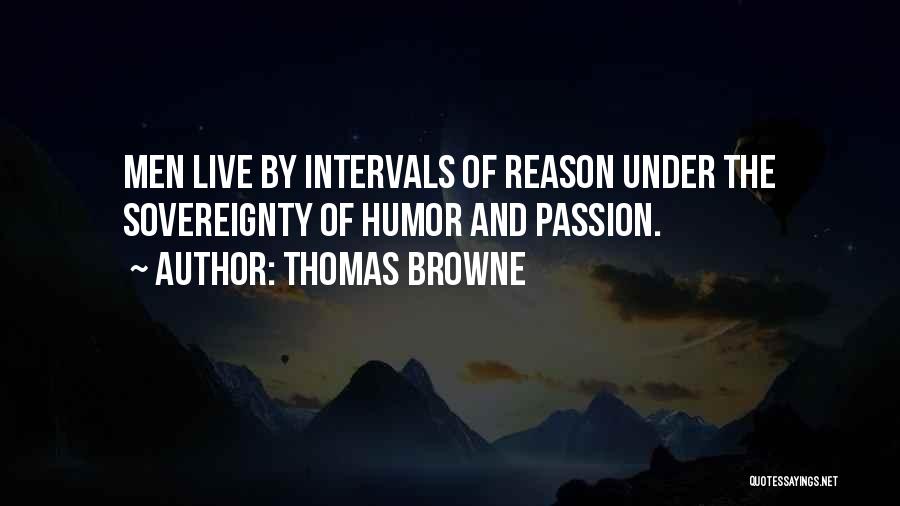 Thomas Browne Quotes: Men Live By Intervals Of Reason Under The Sovereignty Of Humor And Passion.