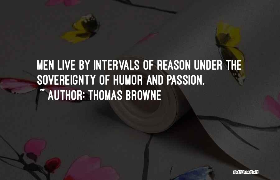 Thomas Browne Quotes: Men Live By Intervals Of Reason Under The Sovereignty Of Humor And Passion.