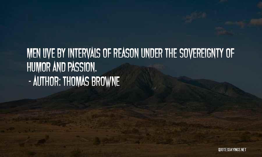 Thomas Browne Quotes: Men Live By Intervals Of Reason Under The Sovereignty Of Humor And Passion.