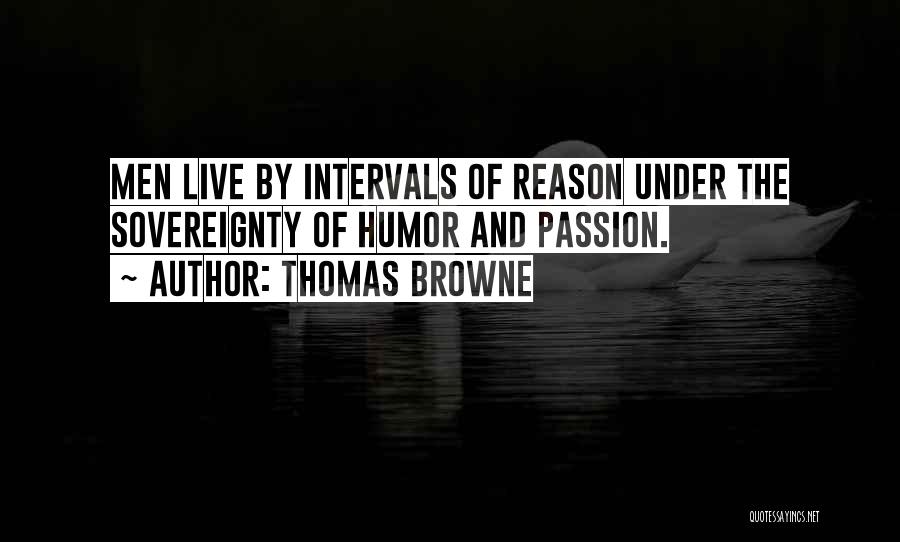 Thomas Browne Quotes: Men Live By Intervals Of Reason Under The Sovereignty Of Humor And Passion.