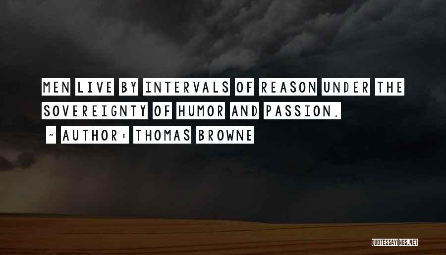 Thomas Browne Quotes: Men Live By Intervals Of Reason Under The Sovereignty Of Humor And Passion.