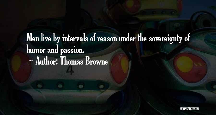 Thomas Browne Quotes: Men Live By Intervals Of Reason Under The Sovereignty Of Humor And Passion.