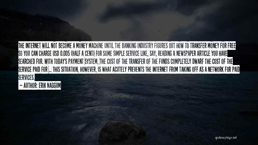 Erik Naggum Quotes: The Internet Will Not Become A Money Machine Until The Banking Industry Figures Out How To Transfer Money For Free