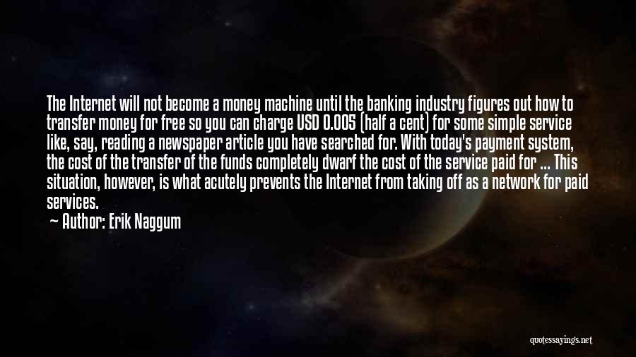 Erik Naggum Quotes: The Internet Will Not Become A Money Machine Until The Banking Industry Figures Out How To Transfer Money For Free