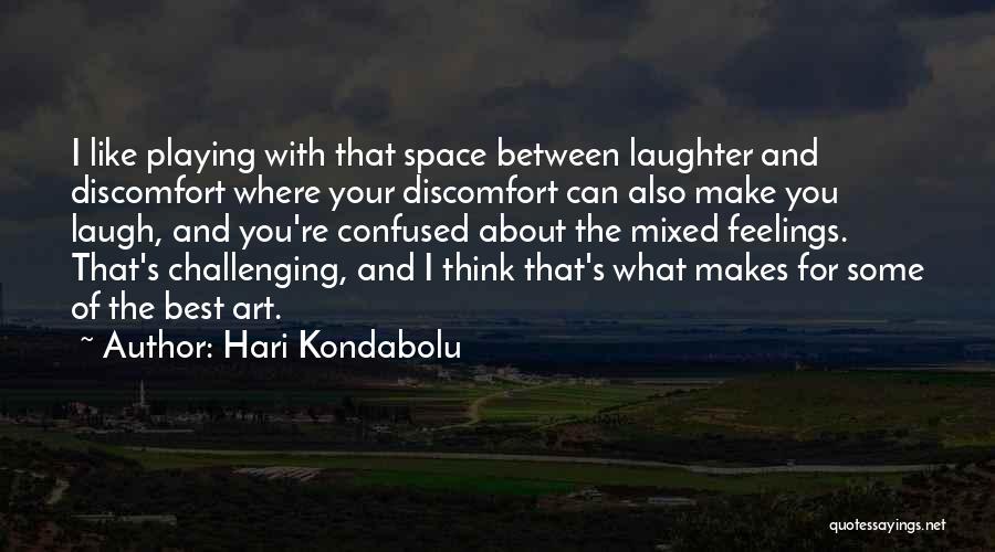 Hari Kondabolu Quotes: I Like Playing With That Space Between Laughter And Discomfort Where Your Discomfort Can Also Make You Laugh, And You're