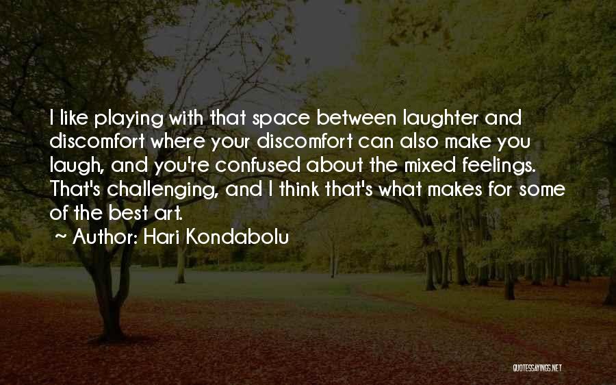 Hari Kondabolu Quotes: I Like Playing With That Space Between Laughter And Discomfort Where Your Discomfort Can Also Make You Laugh, And You're