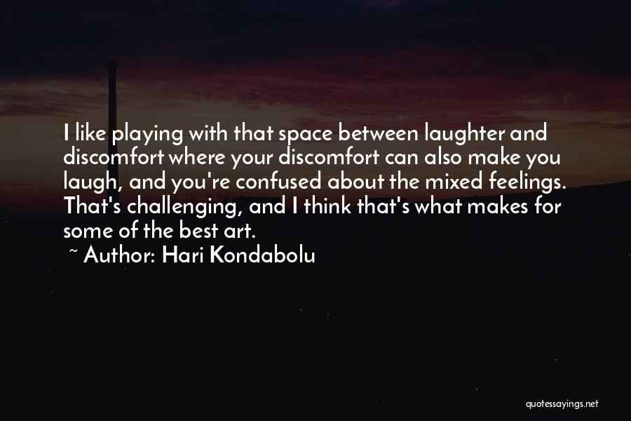 Hari Kondabolu Quotes: I Like Playing With That Space Between Laughter And Discomfort Where Your Discomfort Can Also Make You Laugh, And You're