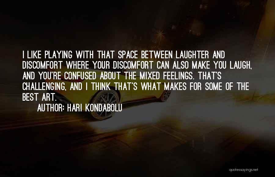 Hari Kondabolu Quotes: I Like Playing With That Space Between Laughter And Discomfort Where Your Discomfort Can Also Make You Laugh, And You're