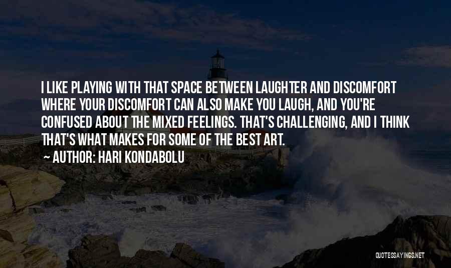 Hari Kondabolu Quotes: I Like Playing With That Space Between Laughter And Discomfort Where Your Discomfort Can Also Make You Laugh, And You're