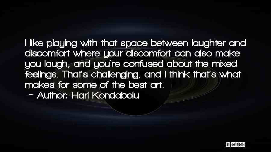 Hari Kondabolu Quotes: I Like Playing With That Space Between Laughter And Discomfort Where Your Discomfort Can Also Make You Laugh, And You're