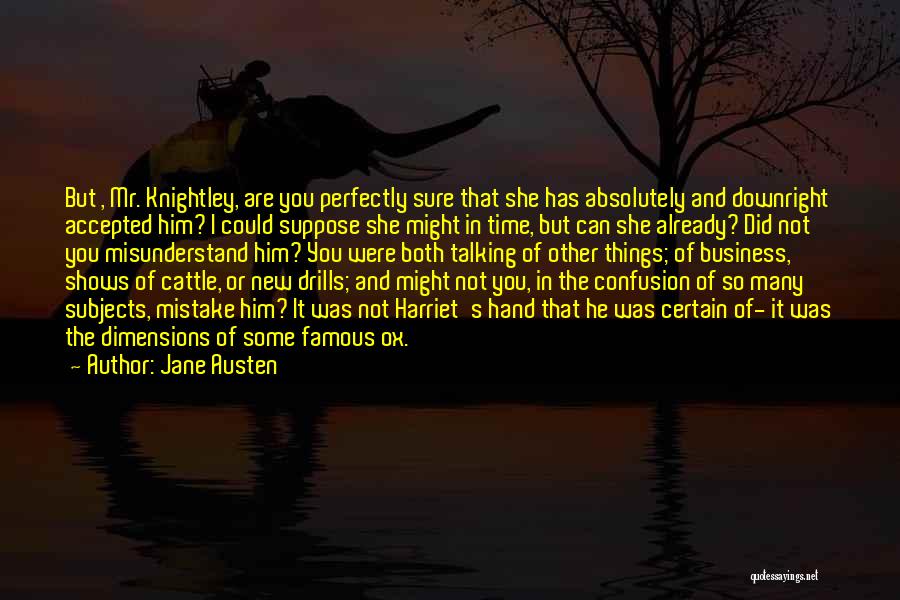 Jane Austen Quotes: But , Mr. Knightley, Are You Perfectly Sure That She Has Absolutely And Downright Accepted Him? I Could Suppose She