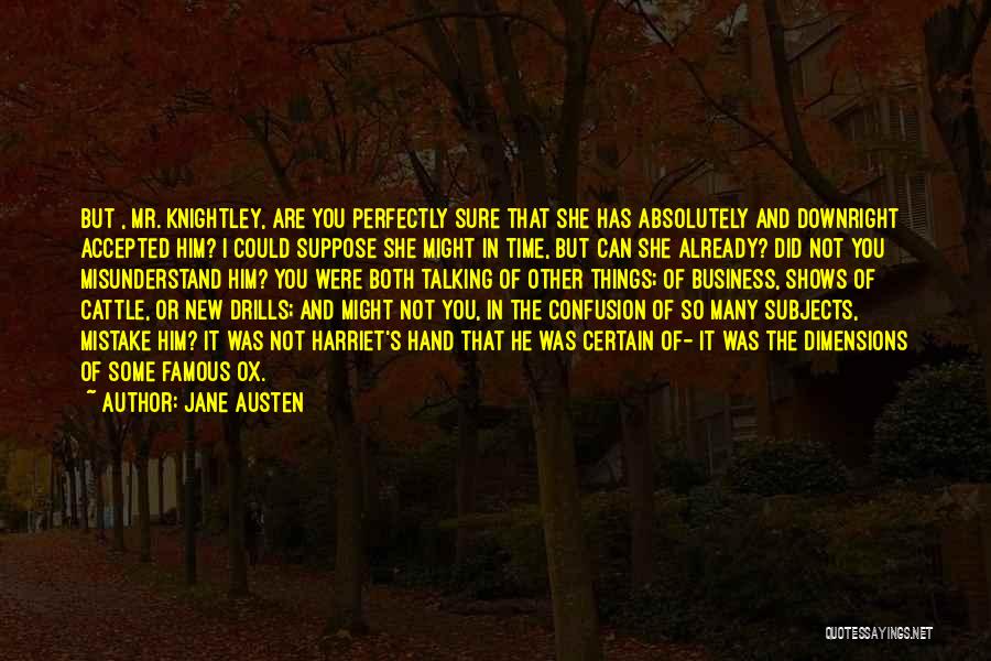 Jane Austen Quotes: But , Mr. Knightley, Are You Perfectly Sure That She Has Absolutely And Downright Accepted Him? I Could Suppose She