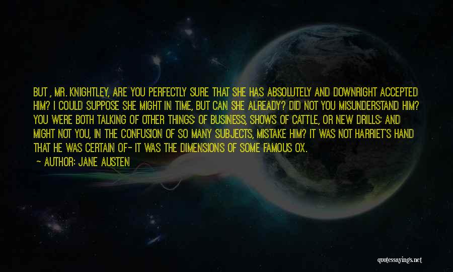 Jane Austen Quotes: But , Mr. Knightley, Are You Perfectly Sure That She Has Absolutely And Downright Accepted Him? I Could Suppose She